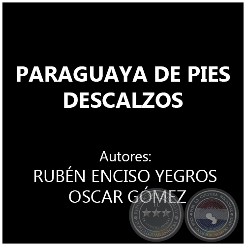 PARAGUAYA DE PIES DESCALZOS - Autores:  RUBÉN ENCISO YEGROS y OSCAR GÓMEZ